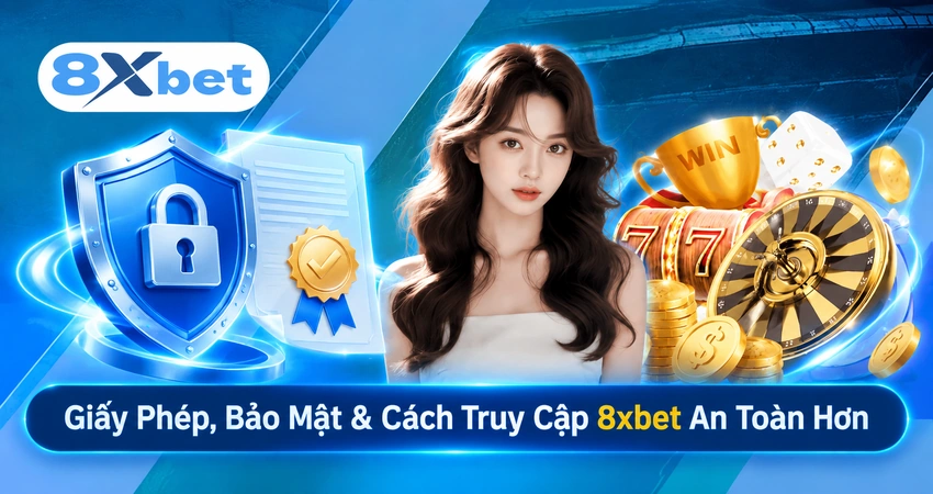 Giấy Phép, Bảo Mật & Cách Truy Cập 8xbet An Toàn Hơn