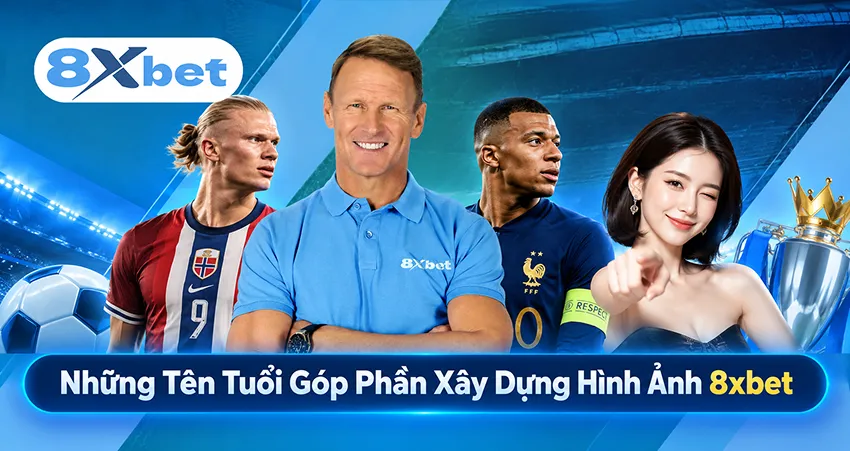 Những Tên Tuổi Góp Phần Xây Dựng Hình Ảnh 8xbet